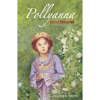 Pollyanna - Jocul bucuriei. vol. 1 Porter, Eleanor H.