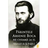 Părintele Arsenie Boca ne cheamă la el. Mărturii de la Prislop Părintele Arsenie Boca ne cheamă la el. Mărturii de la Prislop