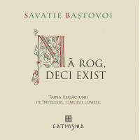 Ma rog, deci exist. Taina Rugaciunii pe înțelesul omului lumesc Savatie Bastovoi, Ierom. Ma rog, deci exist. Taina Rugaciunii pe înțelesul omului lumesc Savatie Bastovoi, Ierom.
