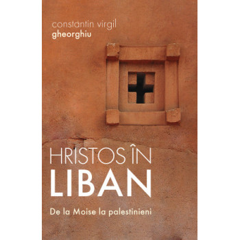 Hristos în Liban. De la Moise la palestinieni Gheorghiu, Constantin Virgil