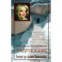 Talita Kumi. Înviind pe drumul Damascului - Fermo, Monica (Monahia Ecaterina) Talita Kumi. Înviind pe drumul Damascului - Fermo, Monica (Monahia Ecaterina)