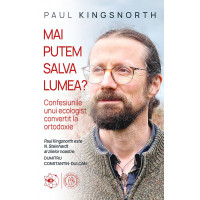 Mai putem salva lumea? Confesiunile unui ecologist convertit la ortodoxie, Kingsnorth, Paul Mai putem salva lumea? Confesiunile unui ecologist convertit la ortodoxie, Kingsnorth, Paul