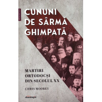 Cununi de sârmă ghimpată - martiri ortodocși din secolul XX Moorey, Chris Cununi de sârmă ghimpată - martiri ortodocși din secolul XX Moorey, Chris