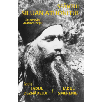 Între iadul deznădejdii și iadul smereniei. Însemnări duhovnicești Sfântul Siluan Athonitul