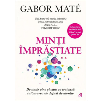 Minți împrăștiate - Originile și vindecarea tulburării de deficit de atenție - ADD - ADHD Mate, Gabor