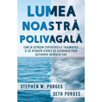 Lumea noastră polivagală Porges, Stephen W. Lumea noastră polivagală Porges, Stephen W.